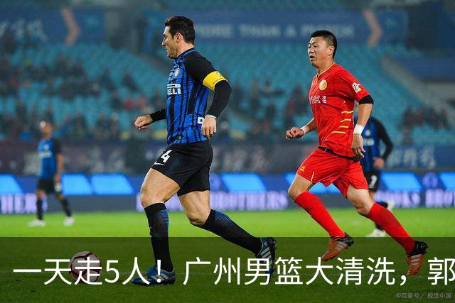一天走5人！广州男篮大清洗，郭艾伦去向成谜，媒体人曝早有伏笔