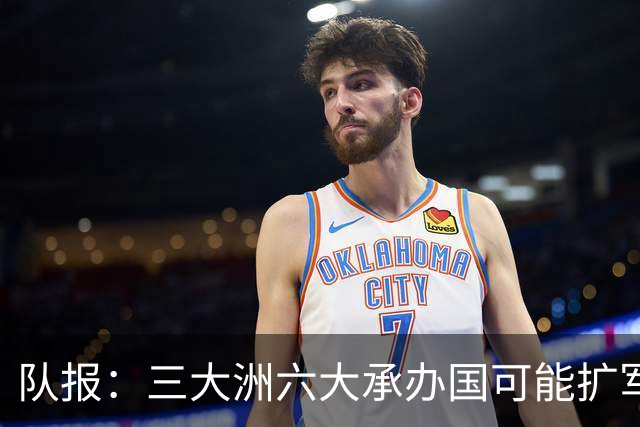 队报：三大洲六大承办国可能扩军至64队，下届世界杯引发诸多争议