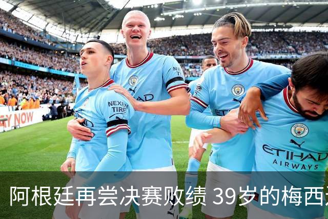 阿根廷再尝决赛败绩 39岁的梅西还会继续吗？