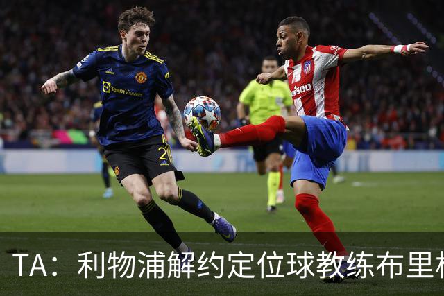 TA：利物浦解约定位球教练布里格斯